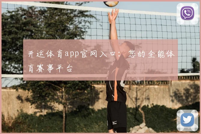 开运体育app官网入口：您的全能体育赛事平台