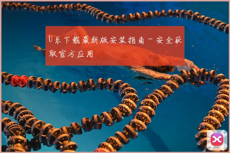 U乐下载最新版安装指南 - 安全获取官方应用