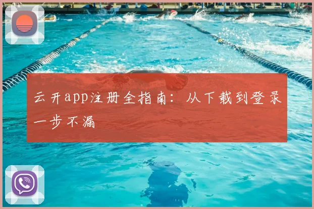 云开app注册全指南：从下载到登录一步不漏