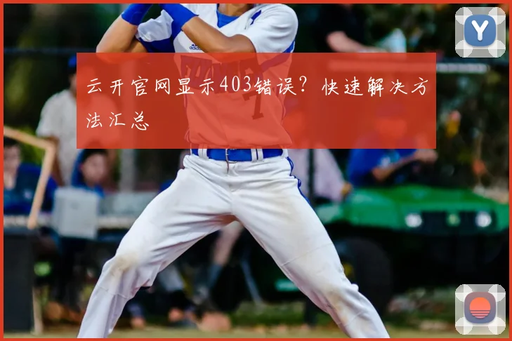 云开官网显示403错误？快速解决方法汇总