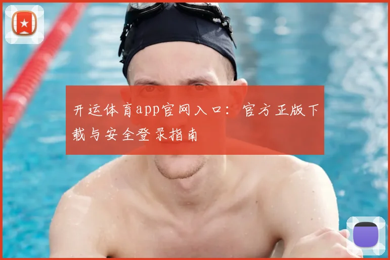 开运体育app官网入口：官方正版下载与安全登录指南