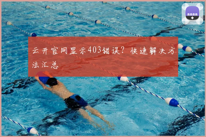 云开官网显示403错误？快速解决方法汇总